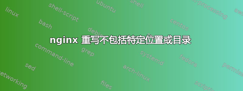 nginx 重写不包括特定位置或目录