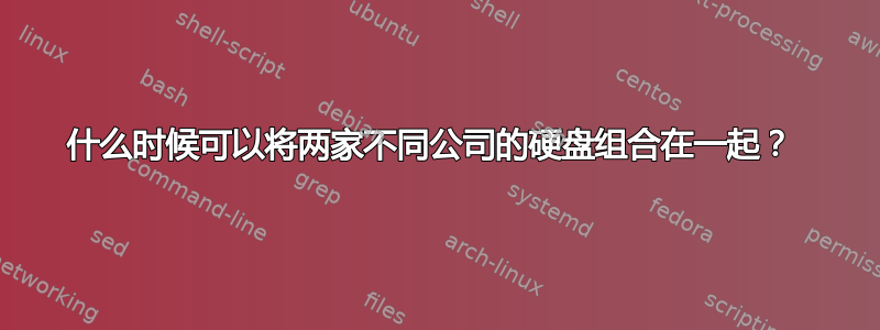 什么时候可以将两家不同公司的硬盘组合在一起？ 