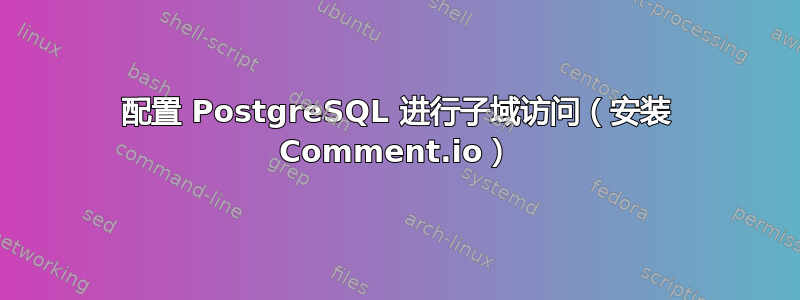 配置 PostgreSQL 进行子域访问（安装 Comment.io）