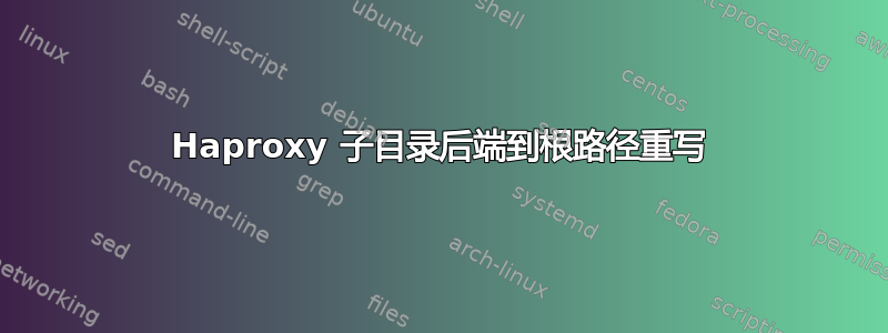 Haproxy 子目录后端到根路径重写