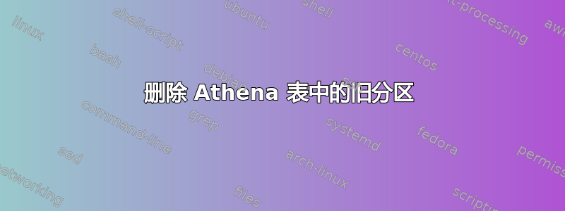 删除 Athena 表中的旧分区