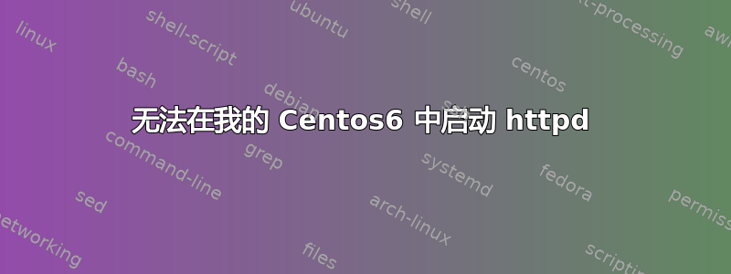 无法在我的 Centos6 中启动 httpd