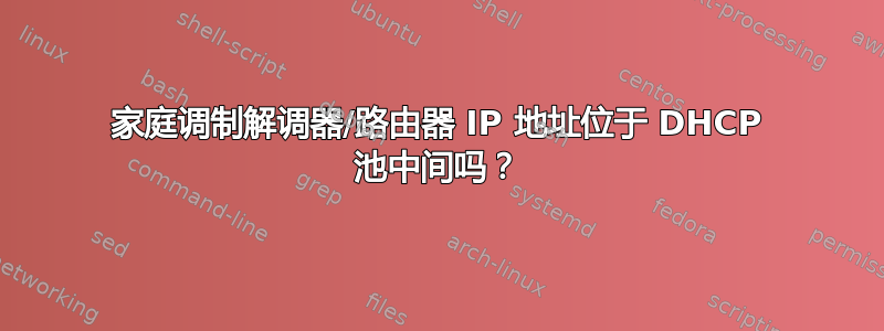 家庭调制解调器/路由器 IP 地址位于 DHCP 池中间吗？