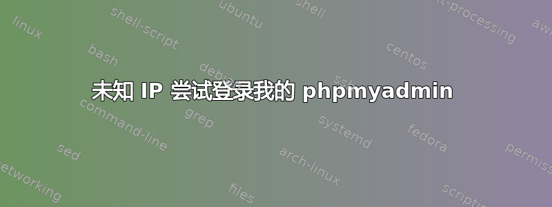 未知 IP 尝试登录我的 phpmyadmin