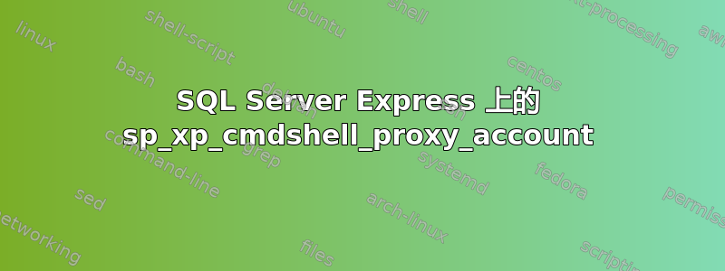 SQL Server Express 上的 sp_xp_cmdshell_proxy_account