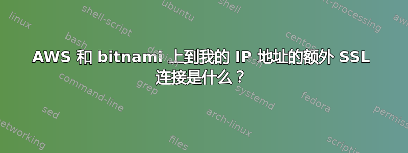 AWS 和 bitnami 上到我的 IP 地址的额外 SSL 连接是什么？