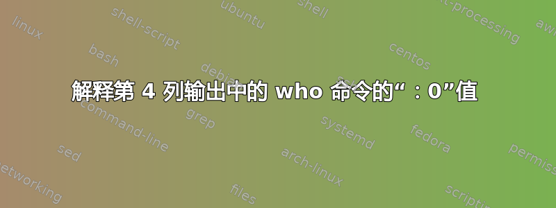 解释第 4 列输出中的 who 命令的“：0”值