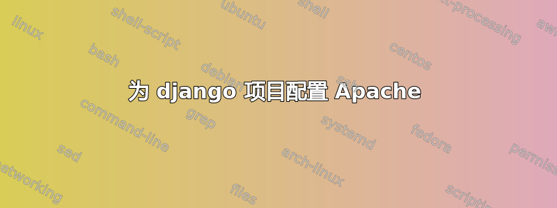 为 django 项目配置 Apache