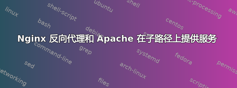 Nginx 反向代理和 Apache 在子路径上提供服务