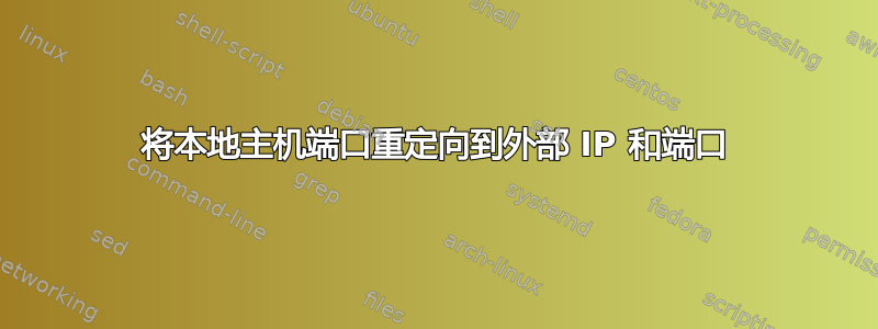 将本地主机端口重定向到外部 IP 和端口