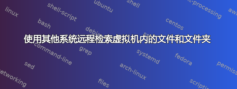 使用其他系统远程检索虚拟机内的文件和文件夹