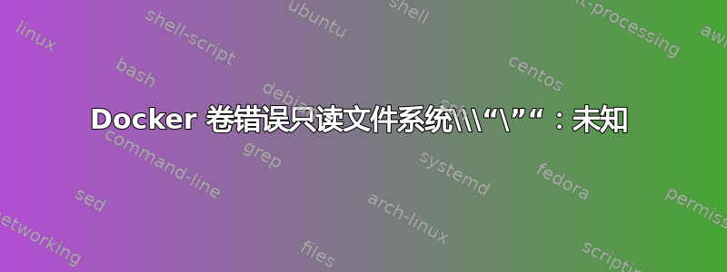 Docker 卷错误只读文件系统\\\“\”“：未知