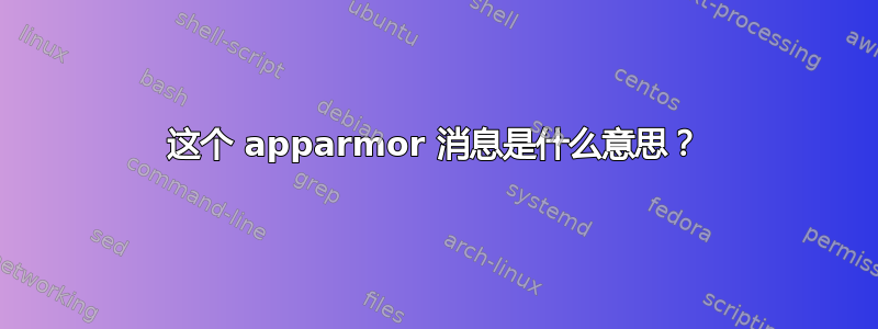 这个 apparmor 消息是什么意思？