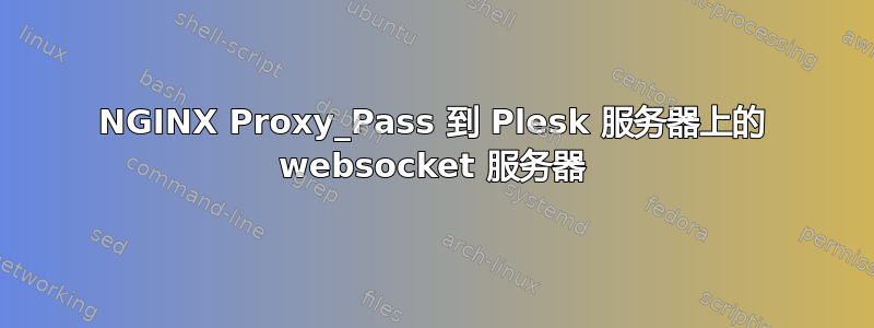 NGINX Proxy_Pass 到 Plesk 服务器上的 websocket 服务器