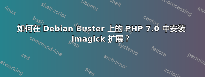 如何在 Debian Buster 上的 PHP 7.0 中安装 imagick 扩展？