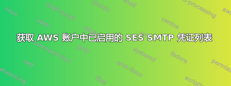 获取 AWS 账户中已启用的 SES SMTP 凭证列表