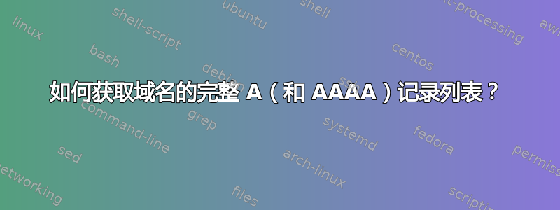 如何获取域名的完整 A（和 AAAA）记录列表？