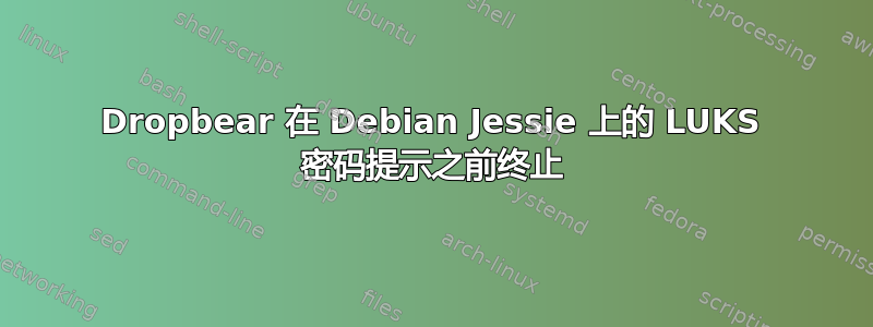 Dropbear 在 Debian Jessie 上的 LUKS 密码提示之前终止