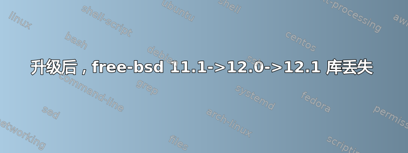 升级后，free-bsd 11.1->12.0->12.1 库丢失