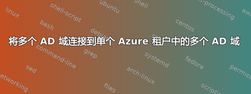 将多个 AD 域连接到单个 Azure 租户中的多个 AD 域