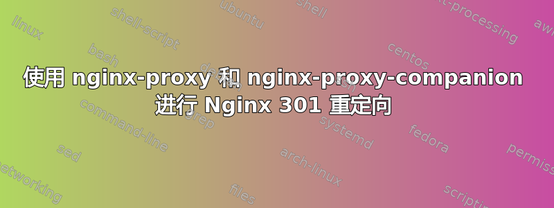 使用 nginx-proxy 和 nginx-proxy-companion 进行 Nginx 301 重定向