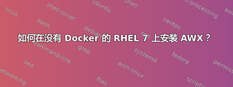 如何在没有 Docker 的 RHEL 7 上安装 AWX？