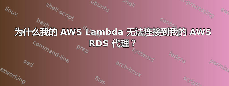 为什么我的 AWS Lambda 无法连接到我的 AWS RDS 代理？