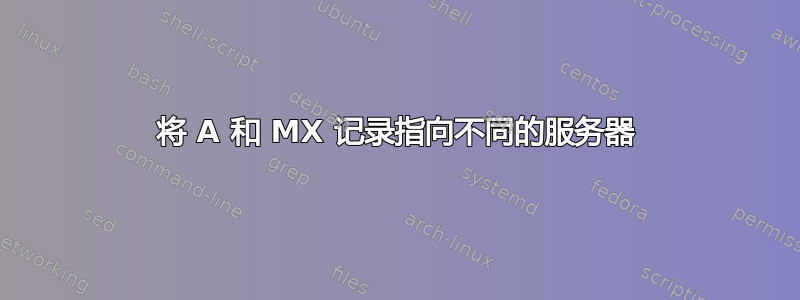 将 A 和 MX 记录指向不同的服务器