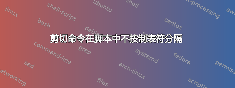 剪切命令在脚本中不按制表符分隔