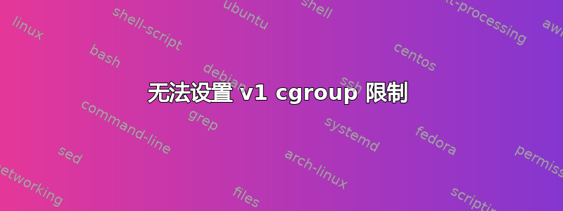 无法设置 v1 cgroup 限制