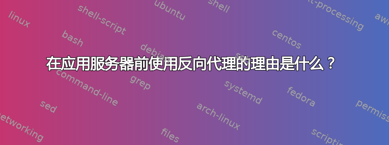 在应用服务器前使用反向代理的理由是什么？