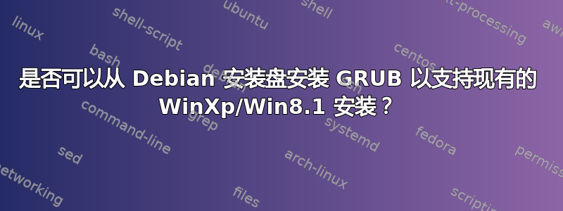 是否可以从 Debian 安装盘安装 GRUB 以支持现有的 WinXp/Win8.1 安装？