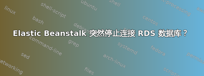 Elastic Beanstalk 突然停止连接 RDS 数据库？