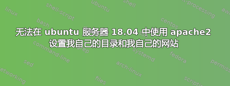 无法在 ubuntu 服务器 18.04 中使用 apache2 设置我自己的目录和我自己的网站