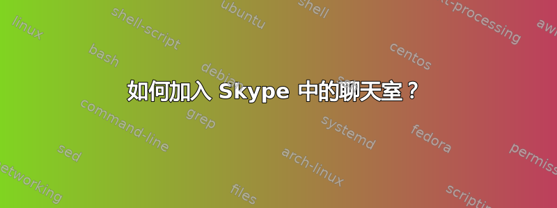 如何加入 Skype 中的聊天室？