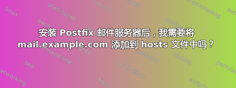 安装 Postfix 邮件服务器后，我需要将 mail.example.com 添加到 hosts 文件中吗？