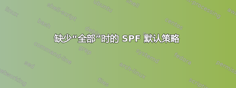 缺少“全部”时的 SPF 默认策略