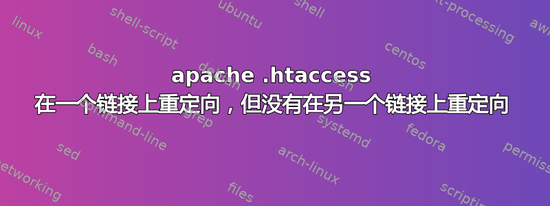 apache .htaccess 在一个链接上重定向，但没有在另一个链接上重定向