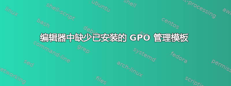 编辑器中缺少已安装的 GPO 管理模板