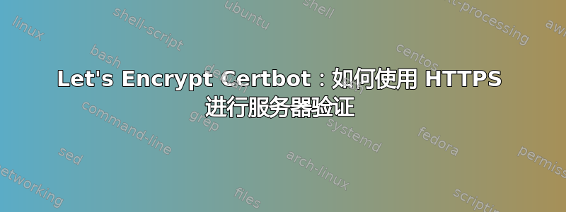 Let's Encrypt Certbot：如何使用 HTTPS 进行服务器验证