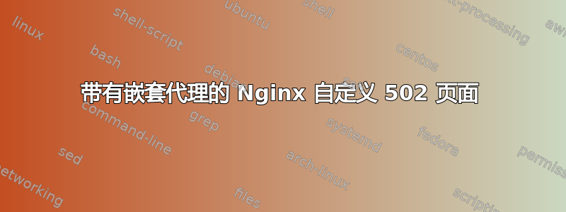 带有嵌套代理的 Nginx 自定义 502 页面