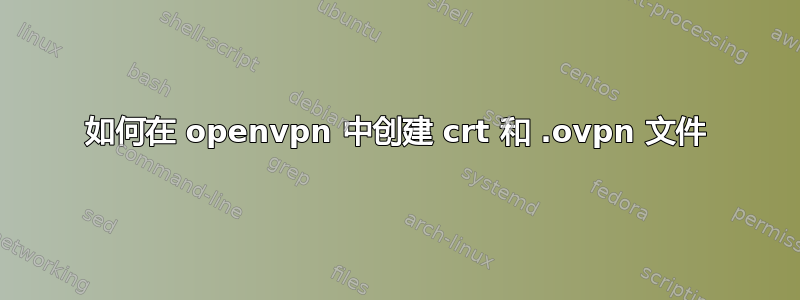 如何在 openvpn 中创建 crt 和 .ovpn 文件