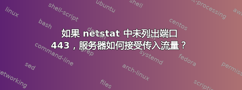 如果 netstat 中未列出端口 443，服务器如何接受传入流量？