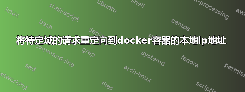 将特定域的请求重定向到docker容器的本地ip地址