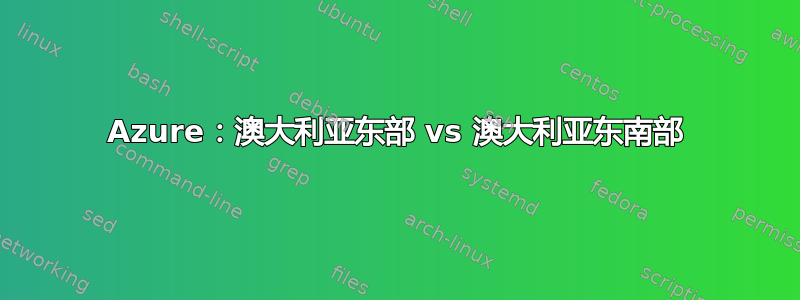 Azure：澳大利亚东部 vs 澳大利亚东南部