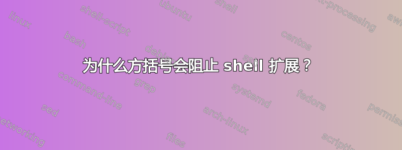 为什么方括号会阻止 shell 扩展？