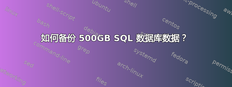 如何备份 500GB SQL 数据库数据？