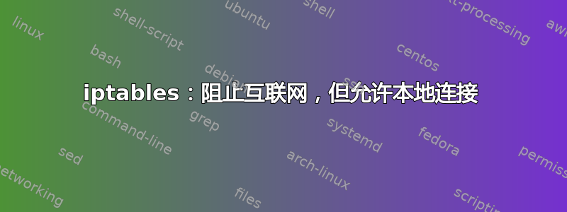 iptables：阻止互联网，但允许本地连接