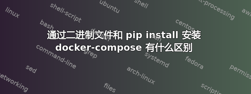 通过二进制文件和 pip install 安装 docker-compose 有什么区别