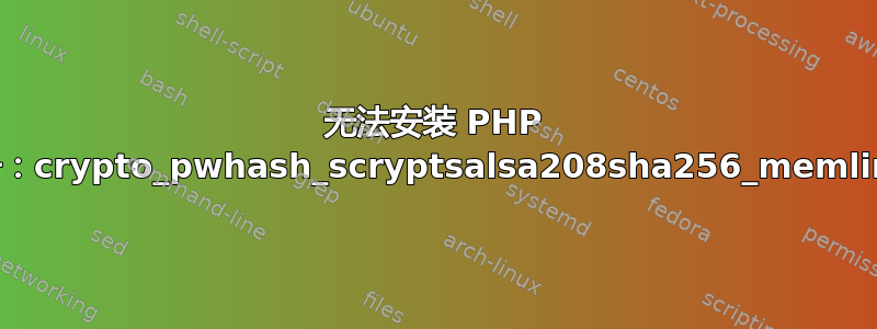 无法安装 PHP 7：错误未定义符号：crypto_pwhash_scryptsalsa208sha256_memlimit_interactive